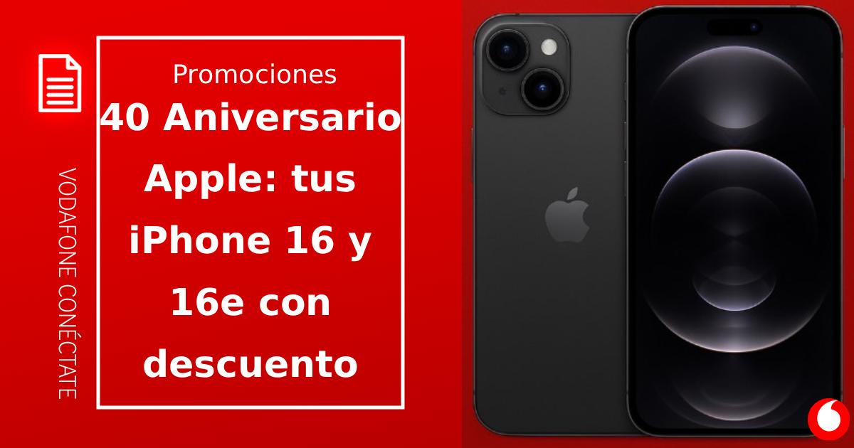 Vodafone celebra el 40 aniversario de Apple en España: ofertas en iPhone 16 y iPhone 16e