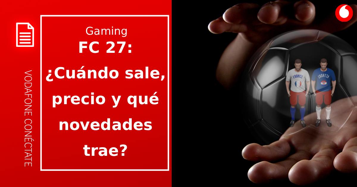 FIFA 27 (EA Sports FC 27): fecha de lanzamiento, precio y novedades