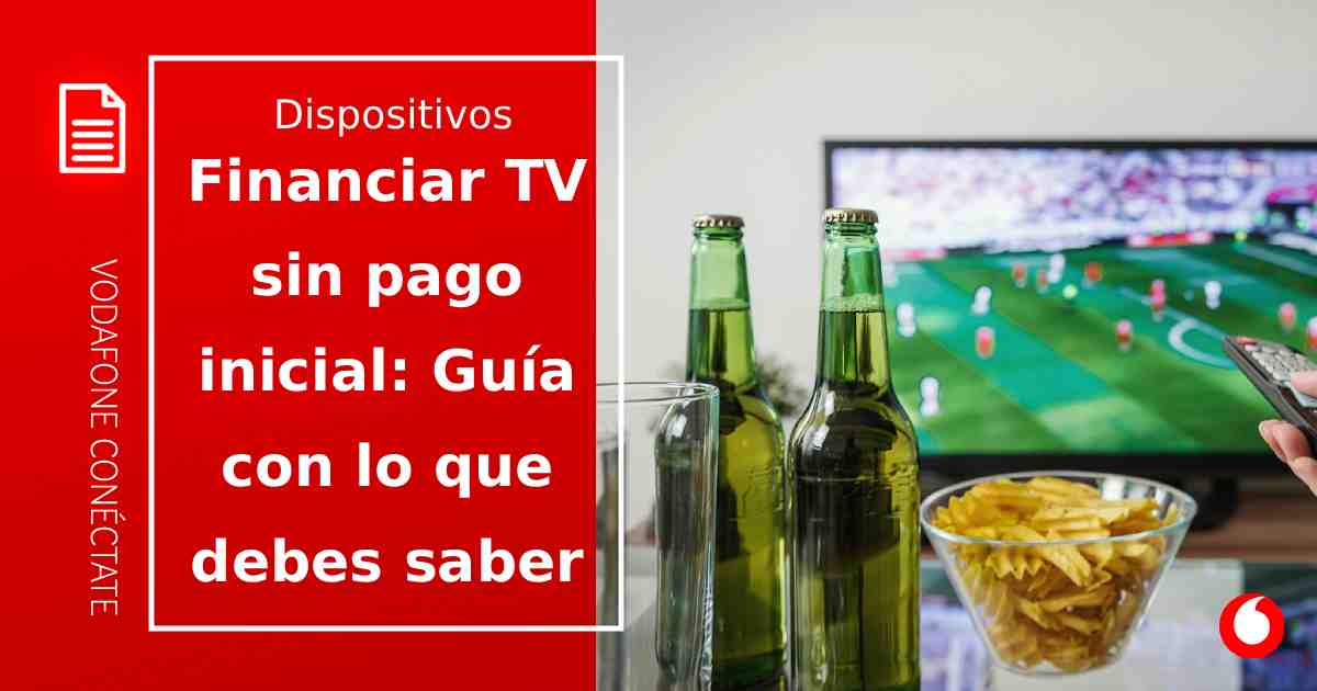 Financiar TV sin pago inicial: Guía completa para estrenar tele con Vodafone