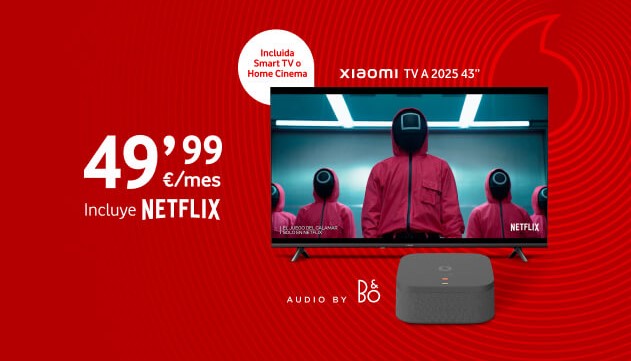 Vodafone lanza una oferta convergente con Netflix que incluye 300Mb de fibra, móvil, Vodafone TV y un decodificador 4K Pro o Xiaomi TV